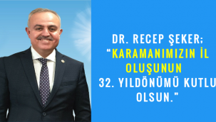 DR. RECEP ŞEKER; “KARAMANIMIZIN İL OLUŞUNUN 32. YILDÖNÜMÜ KUTLU OLSUN.”
