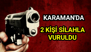 Karaman'da İki Kişiyi Silahla Vurdular