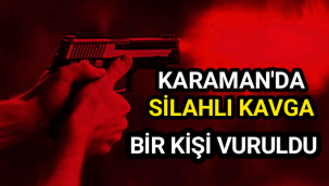 Karaman'da silahlı kavgada bir kişi silahla vuruldu