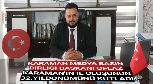 KARAMAN MEDYA BASIN BİRLİĞİ BAŞKANI FARUK OFLAZ KARAMAN'IN İL OLUŞUNUN YILDÖNÜMÜNÜ KUTLADI