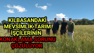 KILBASANDAKİ MEVSİMLİK TARIM İŞÇİLERİNİN KONAKLAMA SORUNU ÇÖZÜLÜYOR
