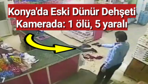 Konya'da eski dünür dehşeti kamerada: 1 ölü, 5 yaralı