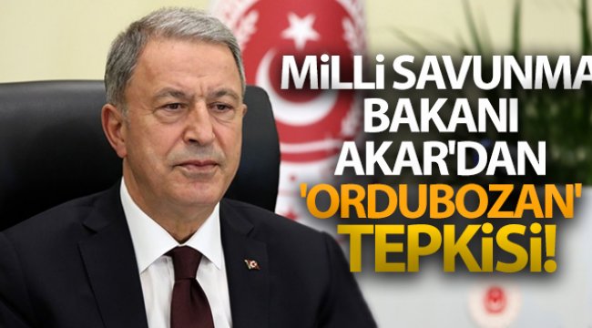 Milli Savunma Bakanı Akar'dan 'ordubozan' tepkisi