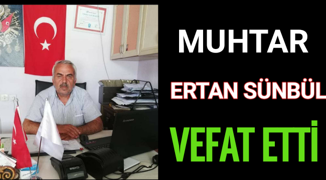 Muhtar Ertan Sünbül Hayatını Kaybetti