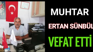 Muhtar Ertan Sünbül Hayatını Kaybetti