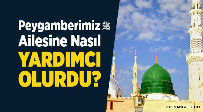 Peygamber Efendimiz Ailesine Nasıl Yardımcı Olurdu?