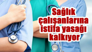 Sağlık çalışanlarının istifa kısıtlaması kalkıyor