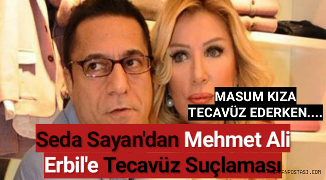 Seda Sayan'dan Mehmet Ali Erbil'e tecavüz suçlaması