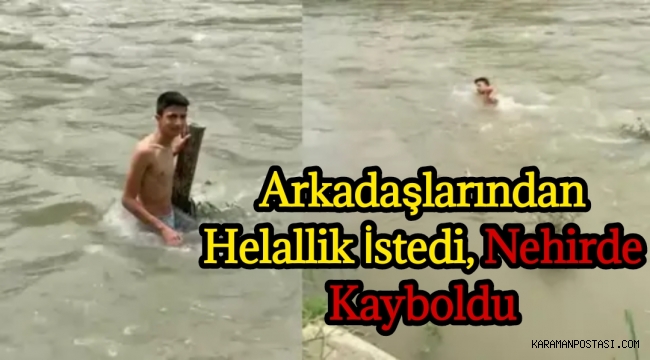 Arkadaşlarından helallik istedi, nehirde kayboldu