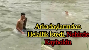 Arkadaşlarından helallik istedi, nehirde kayboldu