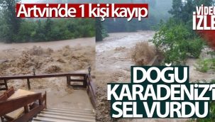 Doğu Karadeniz'i sel vurdu!