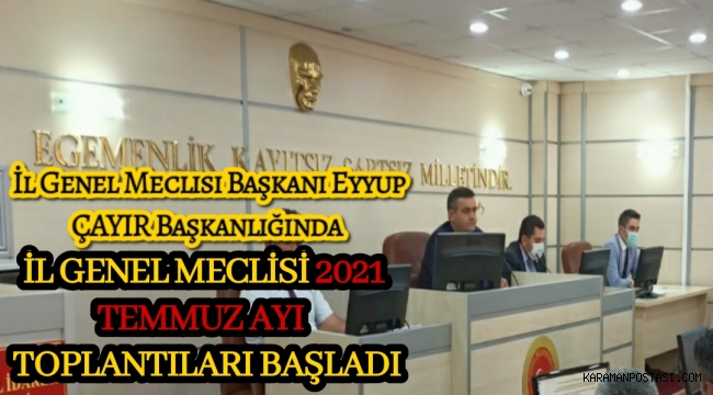 İL GENEL MECLİSİ 2021 TEMMUZ AYI TOPLANTILARI BAŞLADI