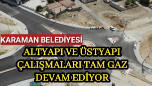 KARAMAN BELEDİYESİ ÇALIŞMALARINA TAM GAZ DEVAM EDİYOR