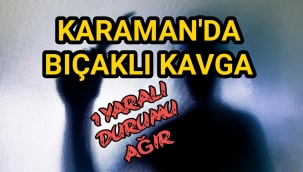 Karaman'da Bıçaklı Kavga 1 Ağır Yaralı