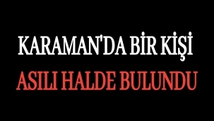 Karaman'da Bir Kişi Asılı Halde Bulundu
