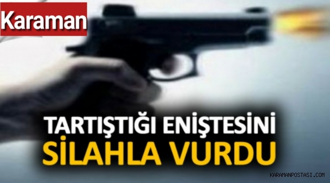 Karaman'da Eniştesini Silahla Vurdu