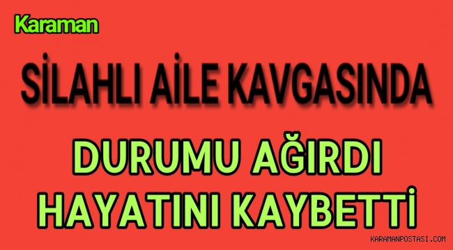 Karaman'da Komşu Kavgasında Durumu Ağırdı Yaşamını Yitirdi