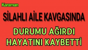 Karaman'da Komşu Kavgasında Durumu Ağırdı Yaşamını Yitirdi