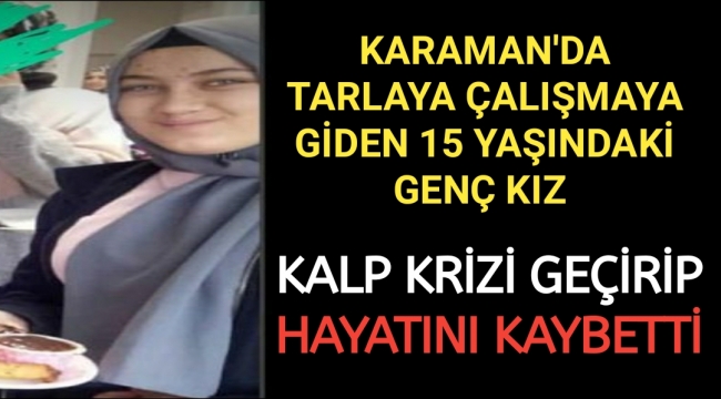 Karaman'da Tarlaya Çalışmaya Giden 15 Yaşında Genç Kız Kalp Krizi Sonucu Hayatını Kaybetti