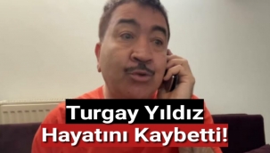 Turgay Yıldız hayatını kaybetti!