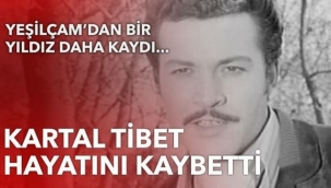 Yeşilçam’ın usta ismi Kartal Tibet hayatını kaybetti