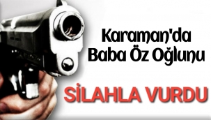 Karaman'da Bir Baba Öz Evladını Silahla Vurdu
