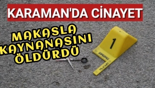 Karaman'da Cinayet.. Kaynanasını Makasla Öldürdü
