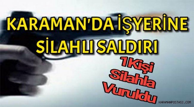 Karaman'da İşyerine Kurşun Yağdırdı
