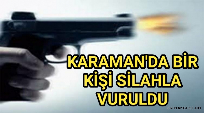 Karaman'da Yine Silahlı Saldırı 1 Kişi Vuruldu