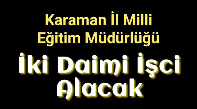Karaman İl Milli Eğitim Müdürlüğü 2 Daimi İşci Alacak