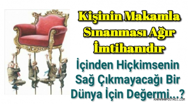 Makam, oturduğu koltuğu hak etmeyenler için bir kibir, çıkar ve zulüm aracına dönüşür