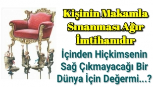 Makam, oturduğu koltuğu hak etmeyenler için bir kibir, çıkar ve zulüm aracına dönüşür