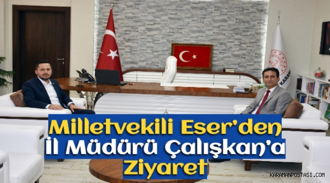 Milletvekili Eser’den İl Müdürü Çalışkan’a Ziyaret