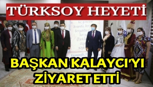 TÜRKSOY HEYETİ BAŞKAN KALAYCI'YI ZİYARET ETTİ