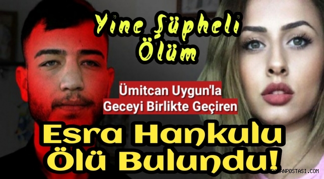 Ümitcan Uygun'la geceyi birlikte geçiren Esra Hankulu ölü bulundu!