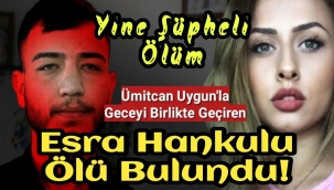 Ümitcan Uygun'la geceyi birlikte geçiren Esra Hankulu ölü bulundu!