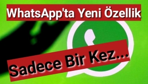 WhatsApp'ta yeni özellik: Sadece bir kez.....