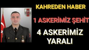 1 ASKERİMİZ ŞEHİT,4 ASKERİMİZ YARALI