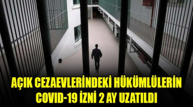Açık cezaevlerindeki hükümlülerin COVID-19 izni 2 ay uzatıldı