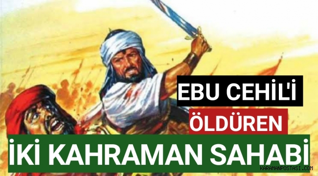 Bedir Savaşı’nda Ebu Cehil’i Öldüren Ensar’dan İki Kahraman Sahabi