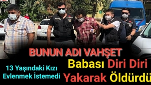 Böyle vahşet görülmedi... Evlenmek istemeyen 13 yaşında kızını diri diri yakıp öldürdü