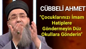 Cübbeli Ahmet: Çocuklarınızı imam hatiplere göndermeyin