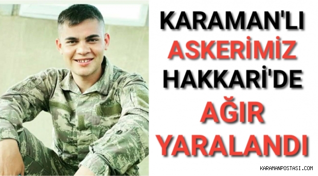Kalleş Saldırıda Karaman'lı Askerimiz Ağır Yaralandı