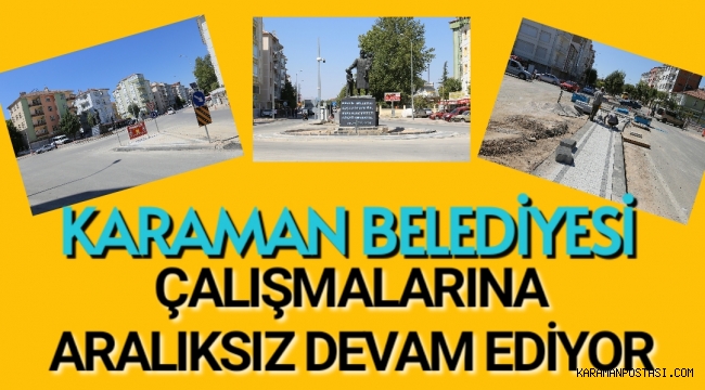 KARAMAN BELEDİYESİ ÇALIŞMALARINA TAM GAZ DEVAM EDİYOR