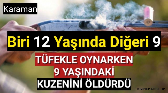 Karaman'da 12 yaşındaki çocuk,9 yaşındaki kuzenini tüfekle öldürdü