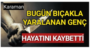 Karaman'da Bugün Bıcaklanan 17 Yaşındaki Genç Hayatını Kaybetti