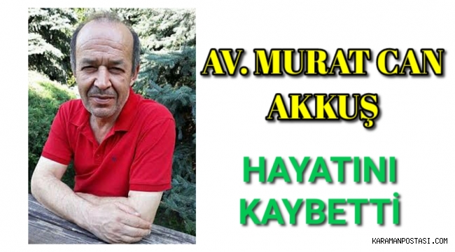 Karaman'ın Tanınan Avukatlarından Av Murat Can Akkuş Hayatını Kaybetti