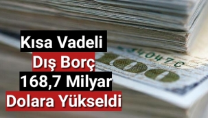 Kısa vadeli dış borç 168,7 milyar dolara yükseldi