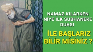 NAMAZ KILARKEN NİYE İLKİN SUBHANEKE DUASI İLE BAŞLARIZ BİLİR MİSİNİZ ?