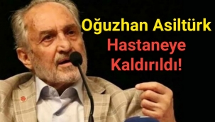 Oğuzhan Asiltürk hastaneye kaldırıldı!